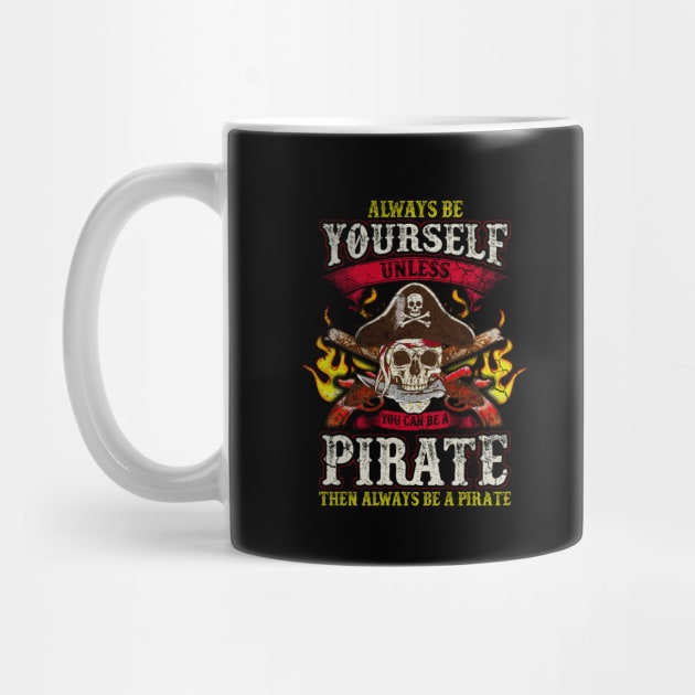 Always Be Yourself Unless You Can Be A Pirate by E